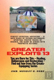 Greater Exploits - 13 Perfect Spiritual Adventure -  31 Days Diary Of Second Nationwide Spiritual