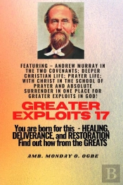 Greater Exploits - 17  Featuring - Andrew Murray In The Two Covenants; Deeper Christian Life; ..