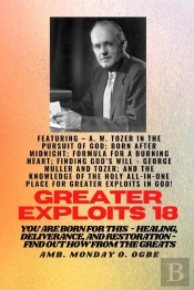 Greater Exploits - 18  Featuring - A. W. Tozer In The Pursuit Of God; Born After Midnight;..