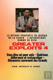 Greater Exploits - 4 Le Défunt Prophète Tb Joshua De La Scoan - L'Authentique Homme De Dieu Vous Êtes Né Pour Cela