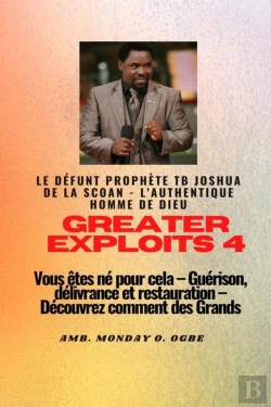 Bertrand.pt - Greater Exploits - 4 Le Défunt Prophète Tb Joshua De La Scoan - L'Authentique Homme De Dieu Vous Êtes Né Pour Cela