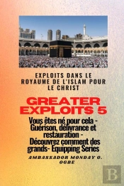 Greater Exploits - 5 - Exploits Dans Le Royaume De L'Islam Pour Le Christ Vous Êtes Né