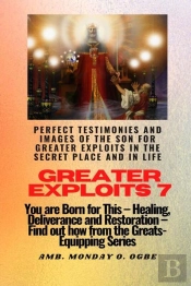 Greater Exploits - 7 Perfect Testimonies And Images Of The Son For Greater Exploits In The Secret
