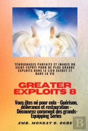 Greater Exploits - 8 - Témoignages Parfaits Et Images Du Saint-Esprit Pour De Plus Grands Exploits