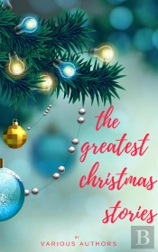 Greatest Christmas Stories: 120+ Authors, 250+ Magical Christmas Stories
