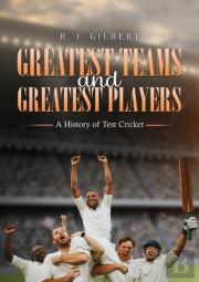 Greatest Teams And Greatest Players Â€“ A History Of Test Cricket