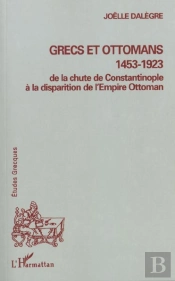 Grecs Et Ottomans ; De La Chute De Constantinople A La Disparition De L'Empire Ottoman