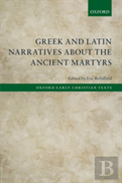Greek And Latin Narratives About The Ancient Martyrs