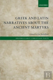 Greek And Latin Narratives About The Ancient Martyrs