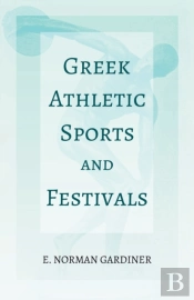 Greek Athletic Sports And Festivals;With The Extract 'Classical Games' By Francis Storr