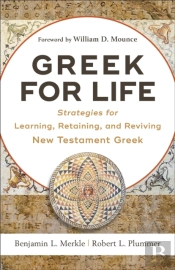 Greek For Life Â€“ Strategies For Learning, Retaining, And Reviving New Testament Greek