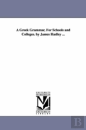 Greek Grammar, For Schools And Colleges. By James Hadley ...