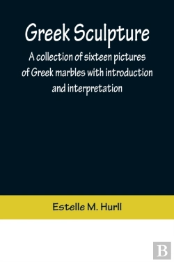 Bertrand.pt - Greek Sculpture; A Collection Of Sixteen Pictures Of Greek Marbles With Introduction And Interpretation