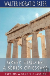 Greek Studies: A Series Of Essays (Esprios Classics)