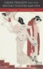 Greek Tragedy And The British Theatre 1660-1914