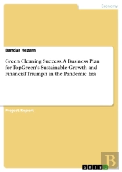 Green Cleaning Success. A Business Plan For Topgreen'S Sustainable Growth And Financial Triumph In The Pandemic Era
