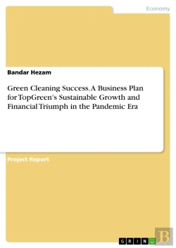 Bertrand.pt - Green Cleaning Success. A Business Plan For Topgreen'S Sustainable Growth And Financial Triumph In The Pandemic Era