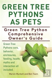 Green Tree Pythons As Pets. Green Tree Python Comprehensive Owner'S Guide. Green Tree Pythons Care, Behavior, Enclosures, Feeding, Health, Myths And Interaction All Included.