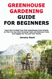 Greenhouse Gardening Guide For Beginners