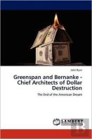 Greenspan And Bernanke - Chief Architects Of Dollar Destruction