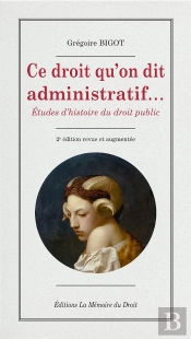 Gregoire Bigot, Ce Droit Qu'On Dit Administratif  (2e Ed.) - Etudes D Histoire Du Droit Public