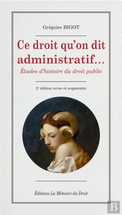 Bertrand.pt - Gregoire Bigot, Ce Droit Qu'On Dit Administratif  (2e Ed.) - Etudes D Histoire Du Droit Public