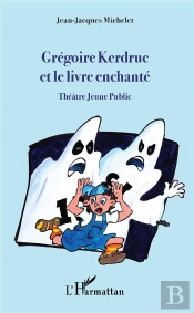 Grégoire Kerdruc Et Le Livre Enchanté : Théâtre Jeune Public