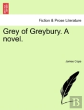 Grey Of Greybury. A Novel.