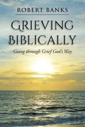 Grieving Biblically: Going Through Grief