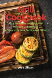 Grill Cookbook: Easy, Delicious And Flav