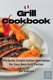 Grill Cookbook: Perfectly Simple Italian