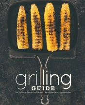 Grilling Guide: The Ultimate Guide To Gr