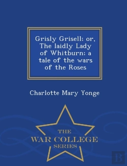 Bertrand.pt - Grisly Grisell; Or, The Laidly Lady Of Whitburn; A Tale Of The Wars Of The Roses - War College Series