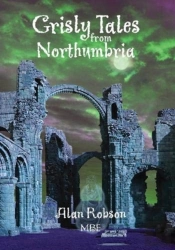 Grisly Tales From Northumbria - Alan Robson Mbe