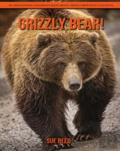 Grizzly Bear! An Educational Children'S Book About Grizzly Bear With Fun Facts