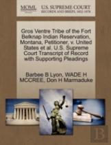 Gros Ventre Tribe Of The Fort Belknap Indian Reservation, Montana, Petitioner, V. United States Et Al. U.S. Supreme Court Transcript Of Record With Supporting Pleadings