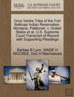 Bertrand.pt - Gros Ventre Tribe Of The Fort Belknap Indian Reservation, Montana, Petitioner, V. United States Et Al. U.S. Supreme Court Transcript Of Record With Supporting Pleadings