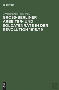 Bertrand.pt - Gross-Berliner Arbeiter- Und Soldatenraete In Der Revolution 1918/19 Vom 1. Reichsraetekongreb Bis Zum Generalstreikbeschlub Am 3. Marz 1919