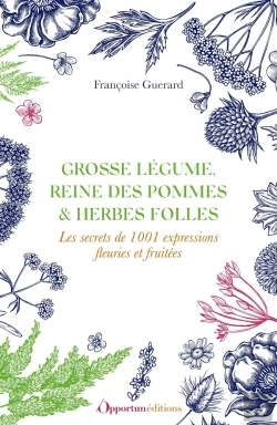 Bertrand.pt - Grosse Légumes, Reine Des Pommes & Herbes Folles : Le Secret De 1001 Expressions Fleuries Et Fruitées