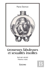 Grossesses Fabuleuses Et Sexualités Insolites (Xvie-Xixe Siècles) : Histoires Vraies