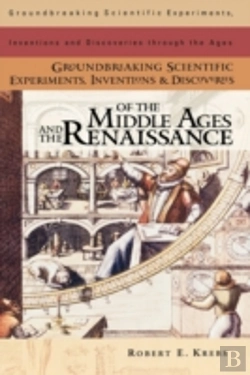 Bertrand.pt - Groundbreaking Scientific Experiments, Inventions, And Discoveries Of The Middle Ages And The Renaissance