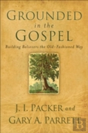 Grounded In The Gospel Â€“ Building Believers The Oldâ€“Fashioned Way