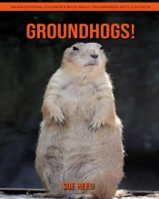 Groundhogs! An Educational Children'S Book About Groundhogs With Fun Facts