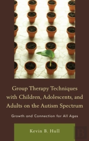 Group Therapy Techniques With Children, Adolescents, And Adults On The Autism Spectrum