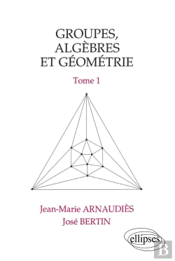 Bertrand.pt - Groupes, Algèbres Et Géométrie - Tome 1
