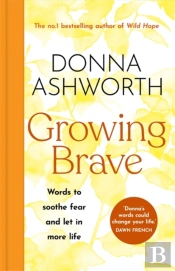Growing Brave: Words To Soothe Fear And Let In More Life