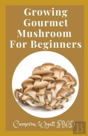 Growing Gourmet Mushroom For Beginners