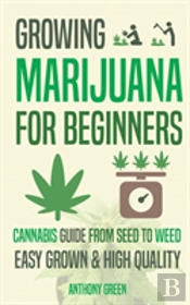 Growing Marijuana For Beginners: Cannabis Growguide - From Seed To Weed