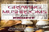 Growing Mushrooms For Profit - Simple And Advanced Techniques For Growing