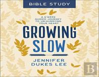 Growing Slow Bible Study Â€“ A 6â€“Week Guided Journey To Unâ€“Hurrying Your Heart